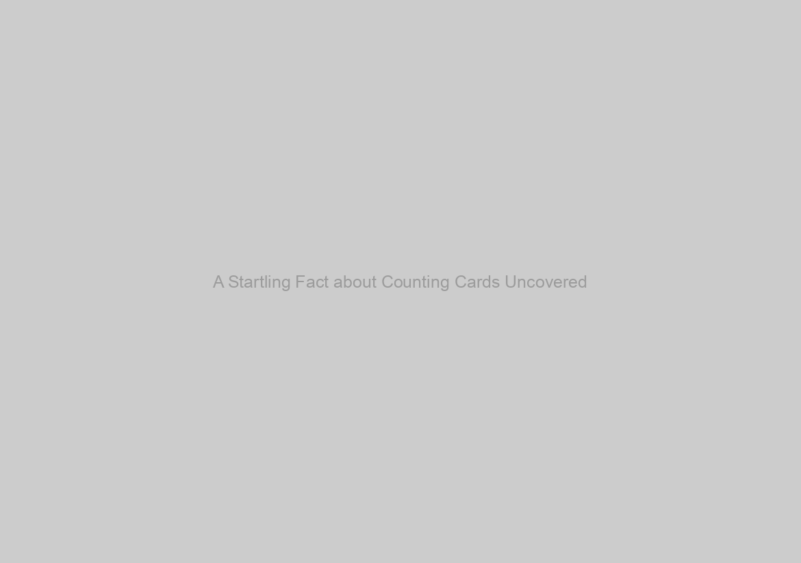 A Startling Fact about Counting Cards Uncovered